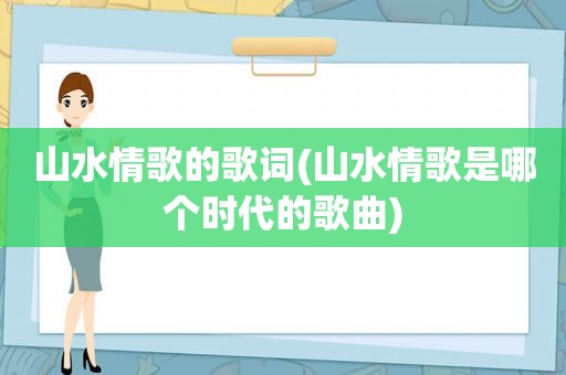 山水情歌的歌词(山水情歌是哪个时代的歌曲)