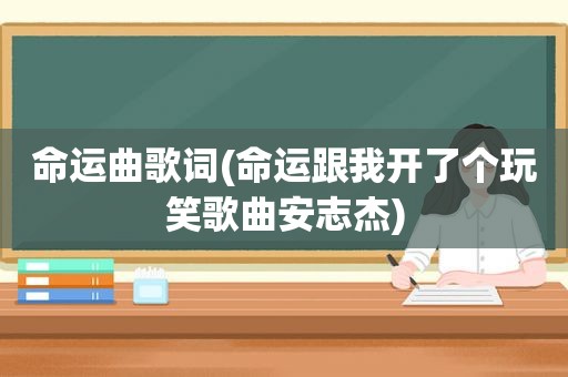 命运曲歌词(命运跟我开了个玩笑歌曲安志杰)