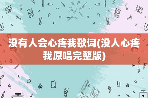 没有人会心疼我歌词(没人心疼我原唱完整版)