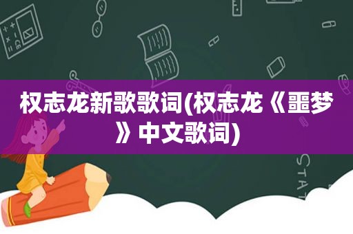 权志龙新歌歌词(权志龙《噩梦》中文歌词)