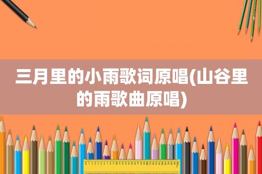 三月里的小雨歌词原唱(山谷里的雨歌曲原唱)