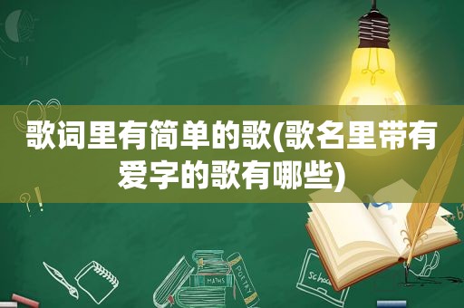 歌词里有简单的歌(歌名里带有爱字的歌有哪些)
