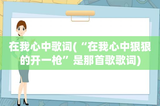 在我心中歌词(“在我心中 *** 的开一枪”是那首歌歌词)