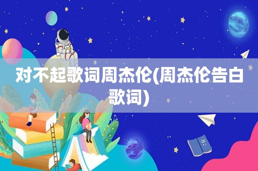 对不起歌词周杰伦(周杰伦告白歌词)