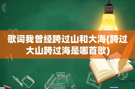 歌词我曾经跨过山和大海(跨过大山跨过海是哪首歌)