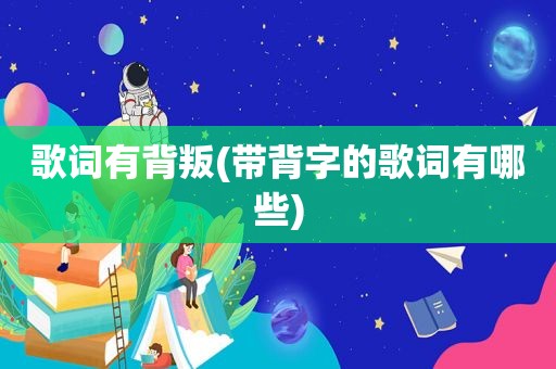 歌词有背叛(带背字的歌词有哪些)