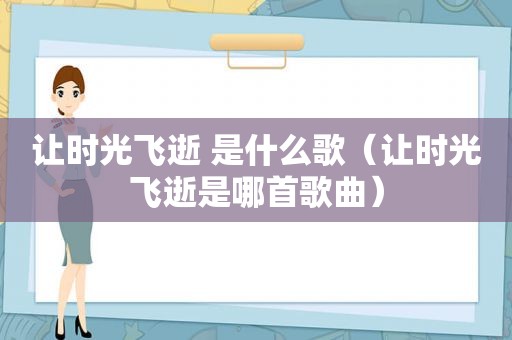 让时光飞逝 是什么歌（让时光飞逝是哪首歌曲）