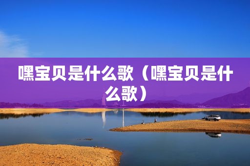 嘿宝贝是什么歌（嘿宝贝是什么歌）