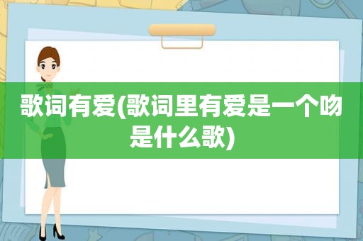 歌词有爱(歌词里有爱是一个吻是什么歌)