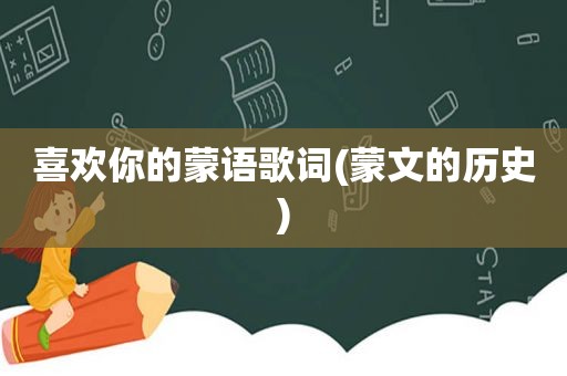 喜欢你的蒙语歌词(蒙文的历史)