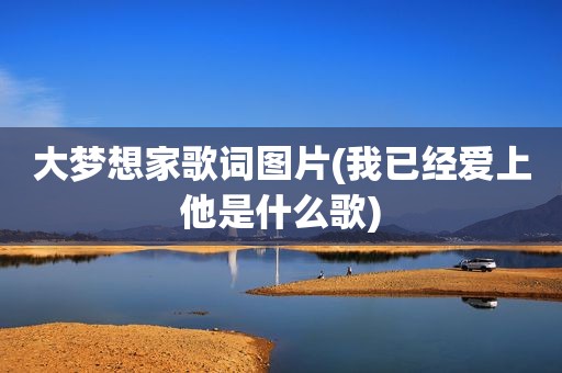 大梦想家歌词图片(我已经爱上他是什么歌)