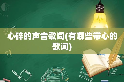 心碎的声音歌词(有哪些带心的歌词)
