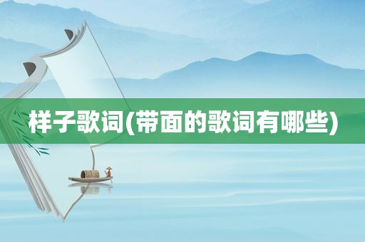 样子歌词(带面的歌词有哪些)