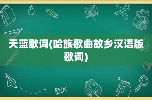 天蓝歌词(哈族歌曲故乡汉语版歌词)