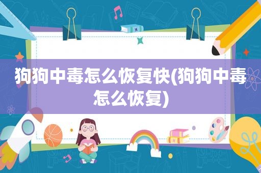 狗狗中毒怎么恢复快(狗狗中毒怎么恢复)