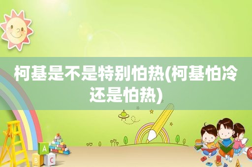 柯基是不是特别怕热(柯基怕冷还是怕热)