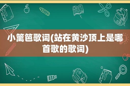 小篱笆歌词(站在黄沙顶上是哪首歌的歌词)