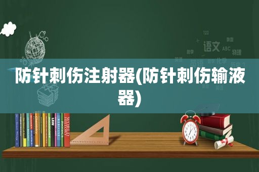 防针刺伤注射器(防针刺伤输液器)