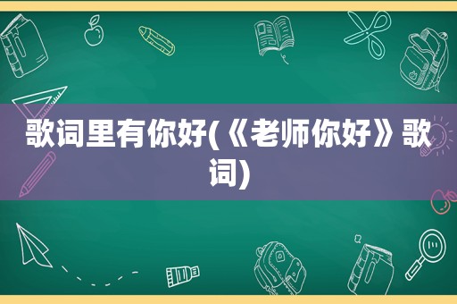 歌词里有你好(《老师你好》歌词)