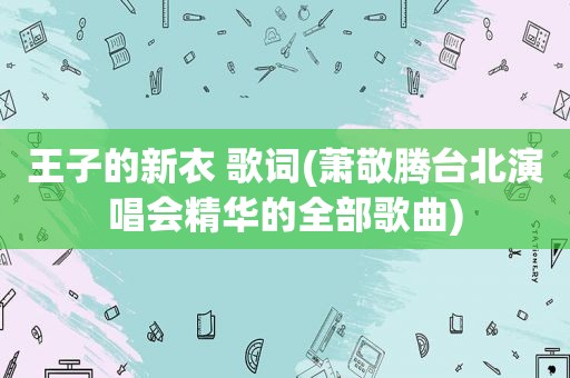 王子的新衣 歌词(萧敬腾台北演唱会精华的全部歌曲)