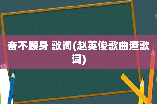 奋不顾身 歌词(赵英俊歌曲渣歌词)