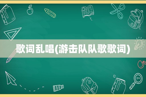 歌词乱唱(游击队队歌歌词)
