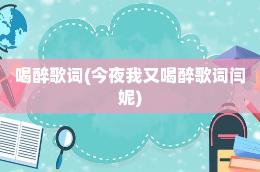 喝醉歌词(今夜我又喝醉歌词闫妮)