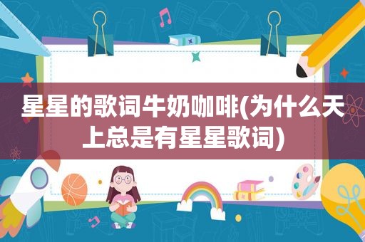 星星的歌词牛奶咖啡(为什么天上总是有星星歌词)