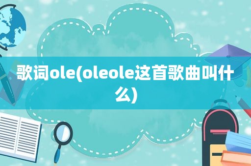 歌词ole(oleole这首歌曲叫什么)
