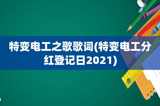 特变电工之歌歌词(特变电工分红登记日2021)