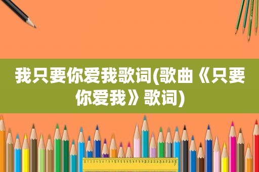我只要你爱我歌词(歌曲《只要你爱我》歌词)