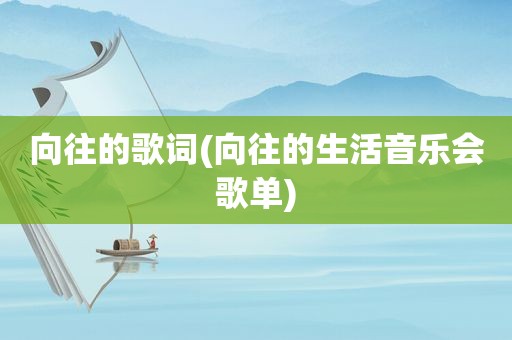 向往的歌词(向往的生活音乐会歌单)