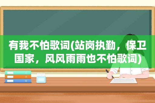 有我不怕歌词(站岗执勤，保卫国家，风风雨雨也不怕歌词)