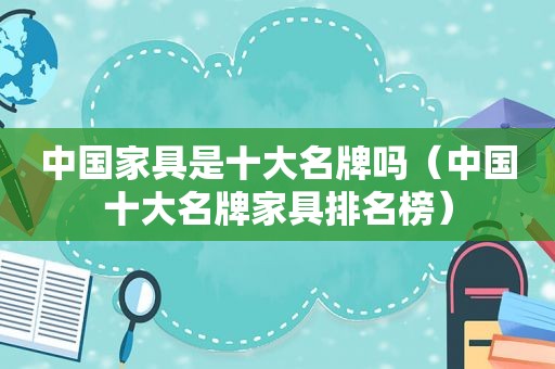 中国家具是十大名牌吗（中国十大名牌家具排名榜）