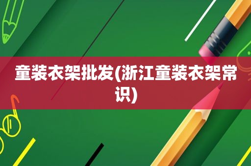童装衣架批发(浙江童装衣架常识)