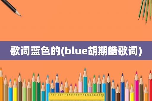 歌词蓝色的(blue胡期皓歌词)