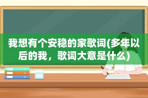 我想有个安稳的家歌词(多年以后的我，歌词大意是什么)