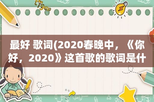 最好 歌词(2020春晚中，《你好，2020》这首歌的歌词是什么)