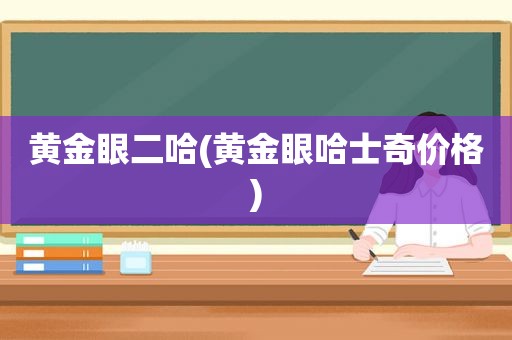 黄金眼二哈(黄金眼哈士奇价格)