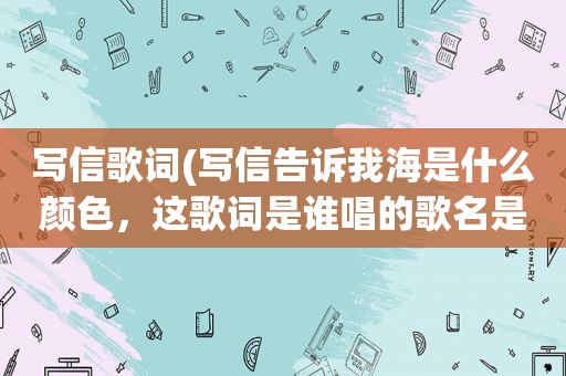写信歌词(写信告诉我海是什么颜色，这歌词是谁唱的歌名是什么)