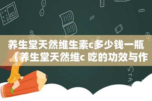 养生堂天然维生素c多少钱一瓶（养生堂天然维c 吃的功效与作用）