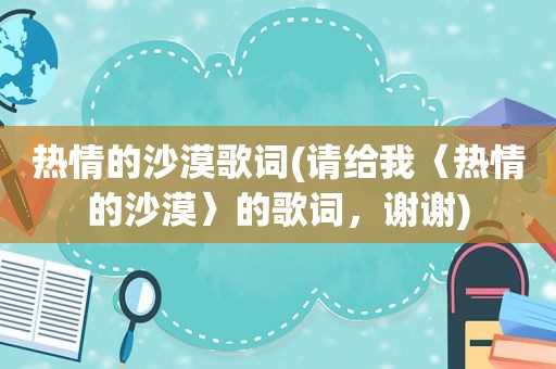 热情的沙漠歌词(请给我〈热情的沙漠〉的歌词，谢谢)