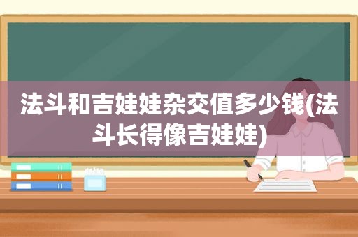 法斗和吉娃娃杂交值多少钱(法斗长得像吉娃娃)