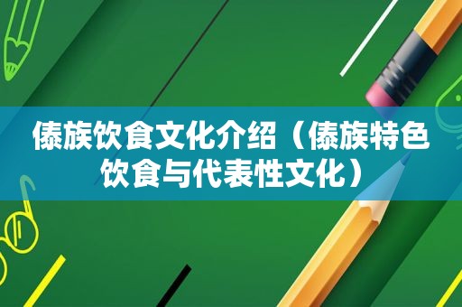 傣族饮食文化介绍（傣族特色饮食与代表性文化）