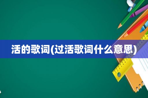 活的歌词(过活歌词什么意思)