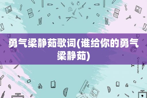 勇气梁静茹歌词(谁给你的勇气梁静茹)