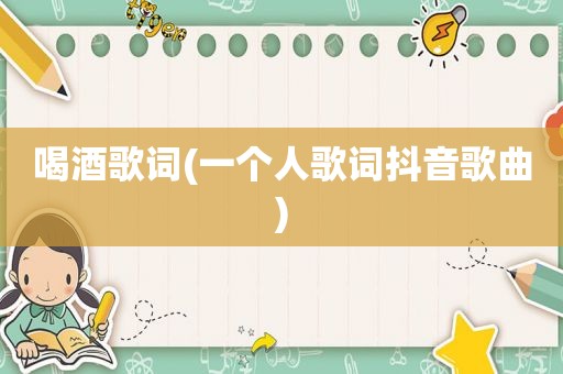 喝酒歌词(一个人歌词抖音歌曲)