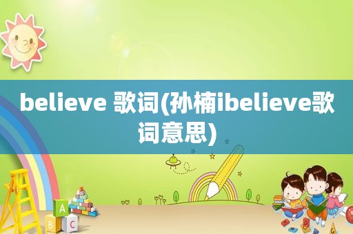 believe 歌词(孙楠ibelieve歌词意思)