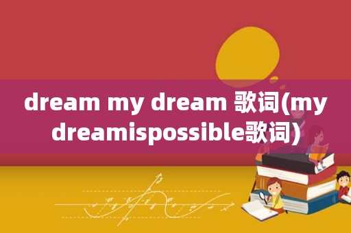 dream my dream 歌词(mydreamispossible歌词)