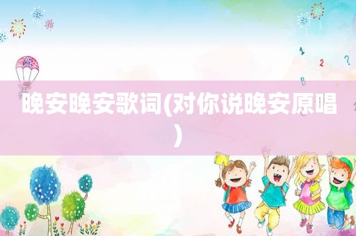 晚安晚安歌词(对你说晚安原唱)
